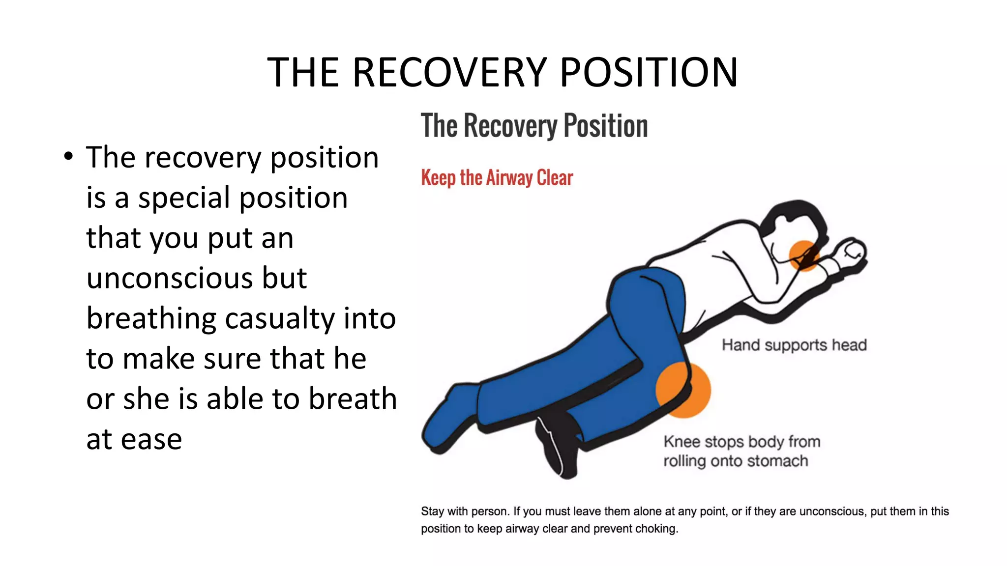THE RECOVERY POSITION
• The recovery position
is a special position
that you put an
unconscious but
breathing casualty into
to make sure that he
or she is able to breath
at ease
36
 