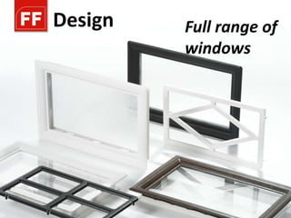 Design   Full range of
         windows
 