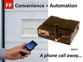 Convenience = Automation




                       GSM-02


         A phone call away...
 