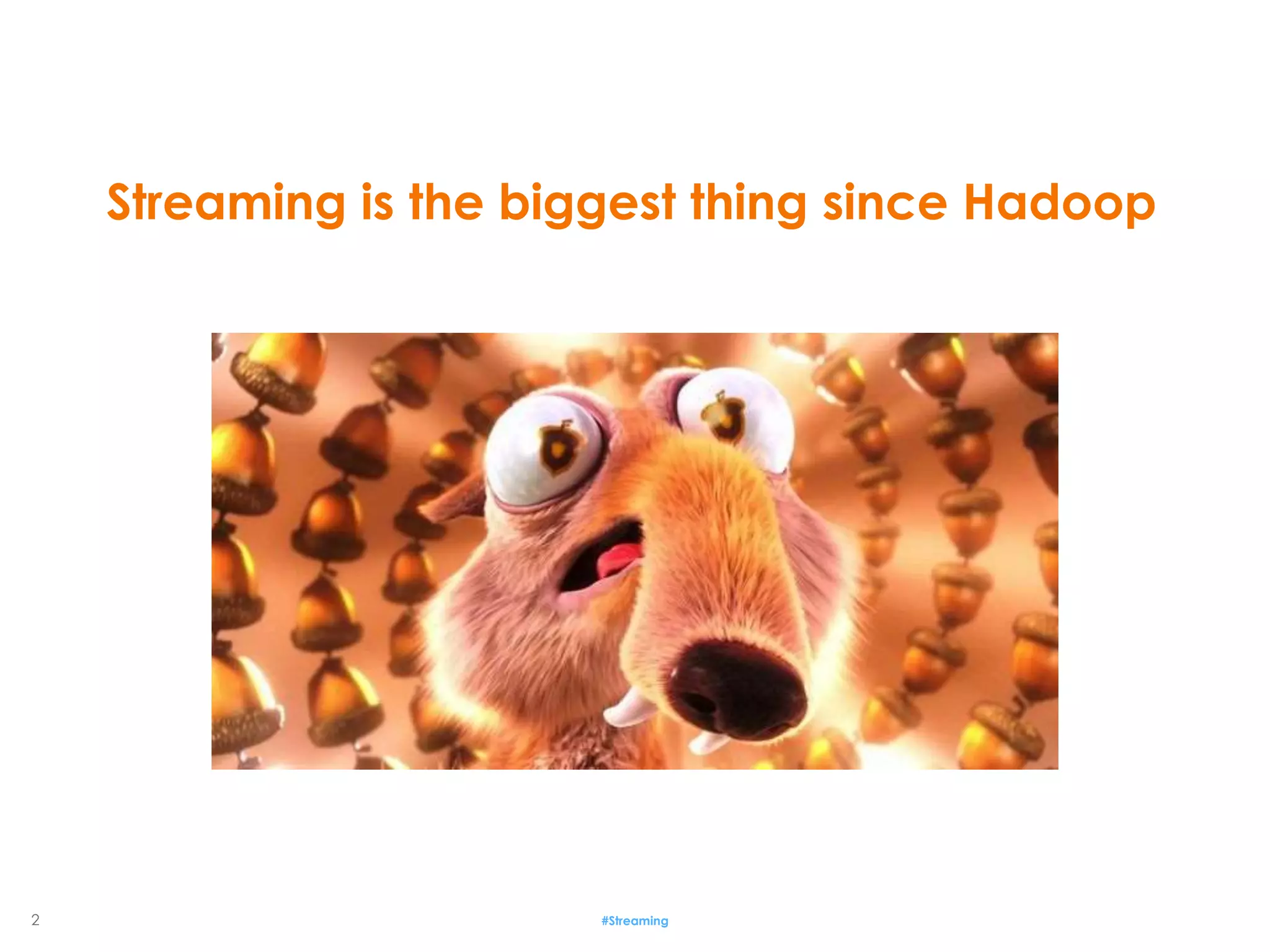 2 #Streaming
Streaming is the biggest thing since Hadoop
 