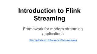 Introduction to Flink
Streaming
Framework for modern streaming
applications
https://github.com/phatak-dev/flink-examples
 