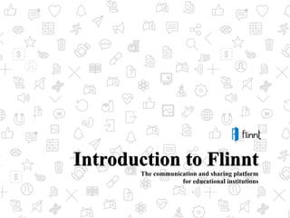 Introduction to Flinnt 
The communication and sharing platform 
for educational institutions 
 