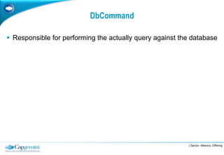 DbCommand

 Responsible for performing the actually query against the database




                                                          | Sector, Alliance, Offering
 