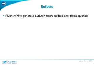 Builders

 Fluent API to generate SQL for insert, update and delete queries




                                                           | Sector, Alliance, Offering
 