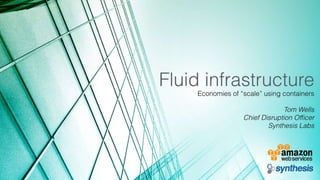 Introduction to Fluid Infrastructure - Tom Wells