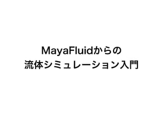 MayaFluidからの 
流体シミュレーション入門
 