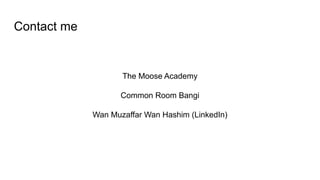 Contact me
The Moose Academy
Common Room Bangi
Wan Muzaffar Wan Hashim (LinkedIn)
 