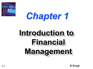 1-1
Chapter 1
Introduction to
Financial
Management
R Singh
 