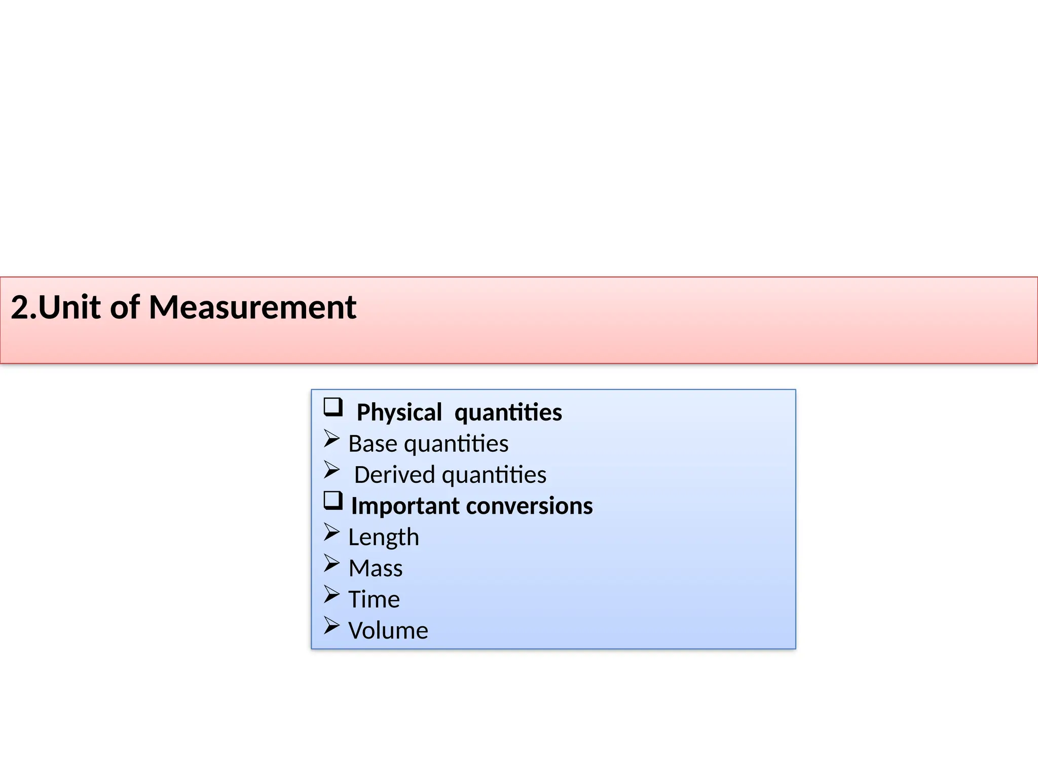 2.Unit of Measurement
 Physical quantities
 Base quantities
 Derived quantities
 Important conversions
 Length
 Mass
 Time
 Volume
 
