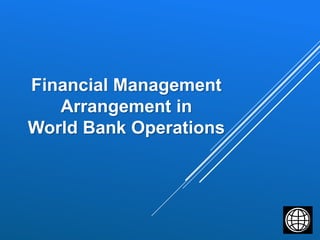 Financial Management
Arrangement in
World Bank Operations
 