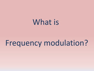 What is
Frequency modulation?

 