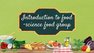 Introduction to food
-science food group
 