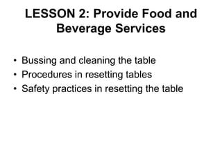 LESSON 2: Provide Food and
Beverage Services
• Bussing and cleaning the table
• Procedures in resetting tables
• Safety practices in resetting the table