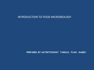 PREPARED BY NUTRITIONIST FARDUS FUAD RAGEH
INTRODUCTION TO FOOD MICROBIOLOGY
 