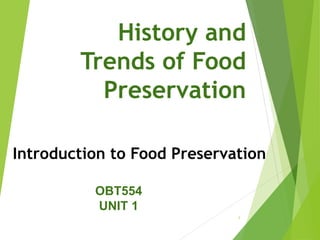 History and
Trends of Food
Preservation
Introduction to Food Preservation
OBT554
UNIT 1
1
 