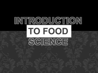 INTRODUCTION
TO FOOD
SCIENCE
 