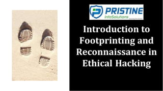 Introduction to
Footprinting and
Reconnaissance in
Ethical Hacking
 
