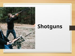 Shotguns
 