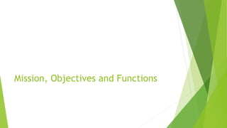 Mission, Objectives and Functions
 