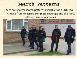 Search Patterns
There are several search patterns available for a SOCO to
choose from to assure complete coverage and the most
efficient use of resources.
 