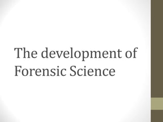 The development of
Forensic Science
 