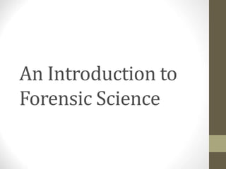 An Introduction to
Forensic Science
 