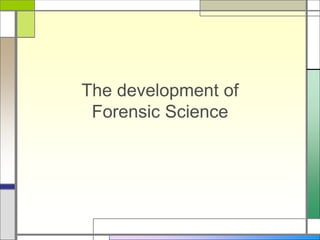 The development of
Forensic Science
 