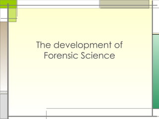The development of
Forensic Science
 