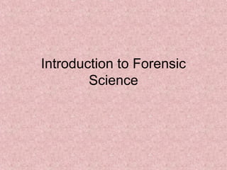 Introduction to Forensic
Science
 