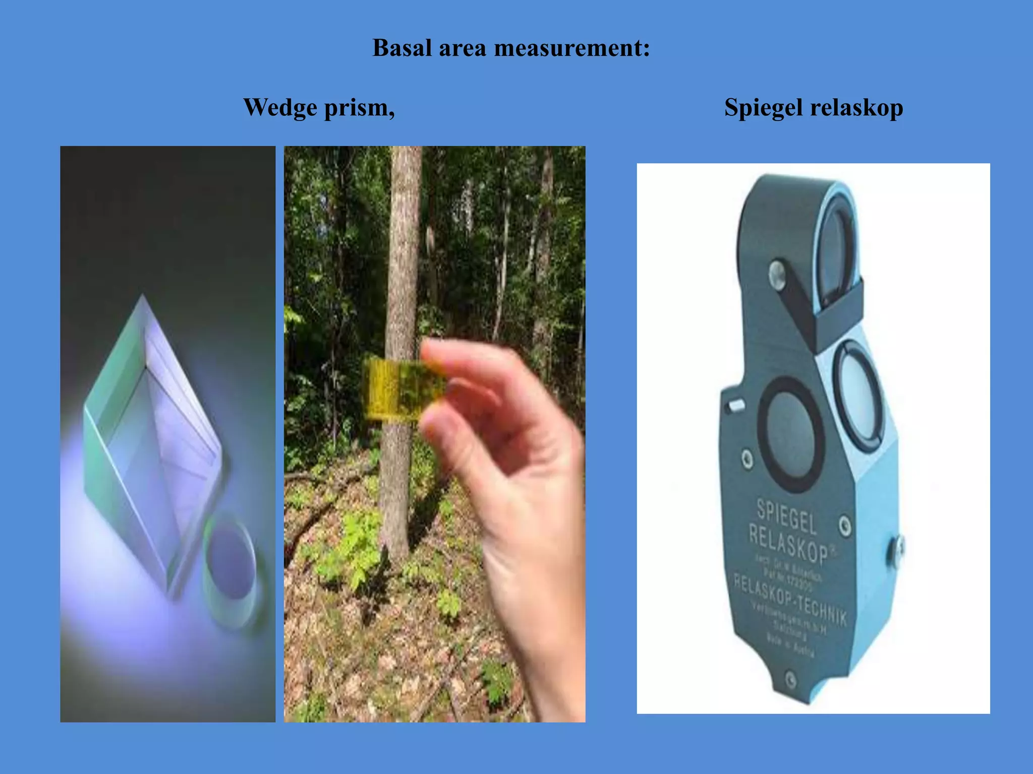 Basal area measurement:
Wedge prism, Spiegel relaskop
 