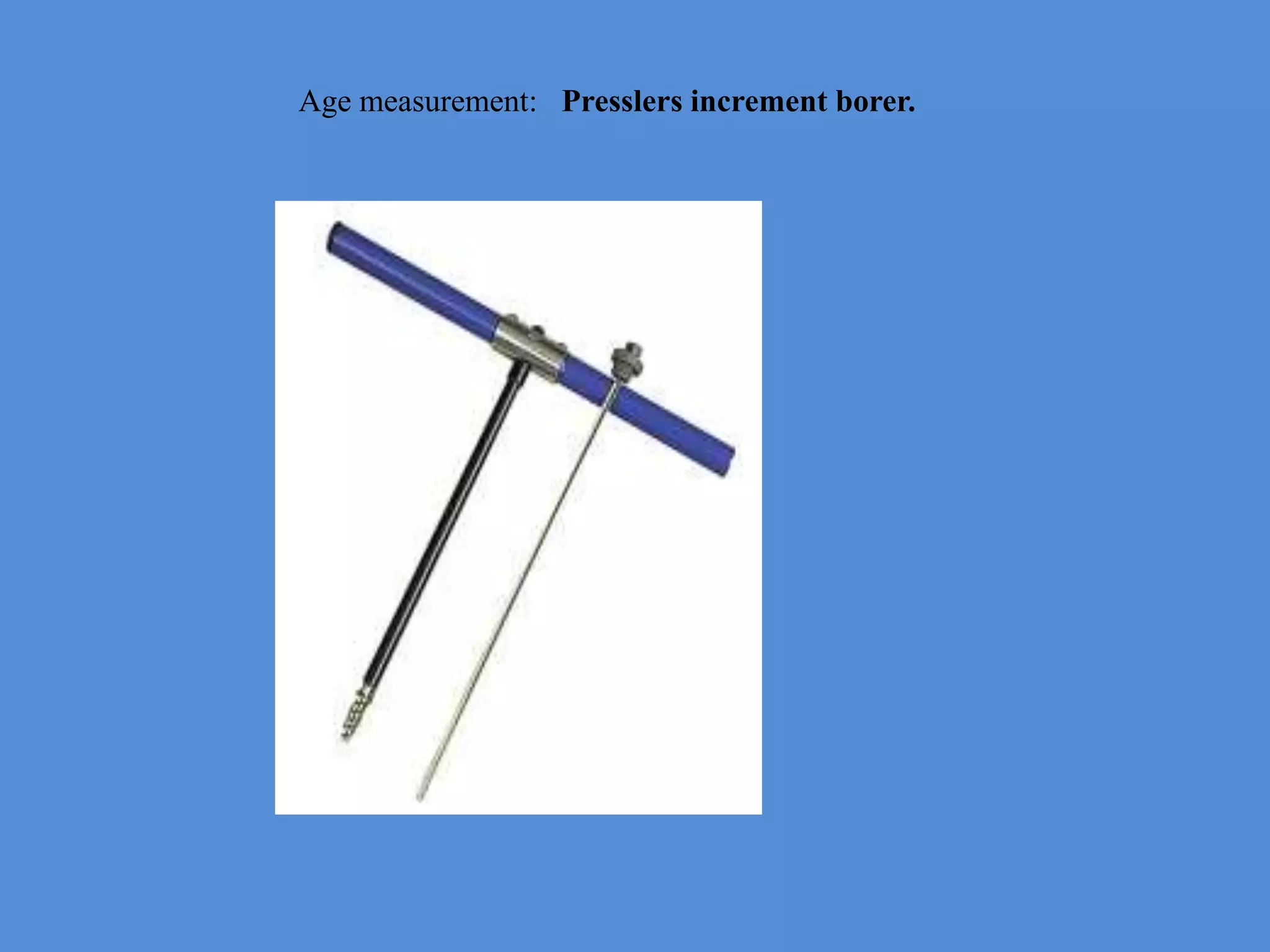 Age measurement: Presslers increment borer.
 