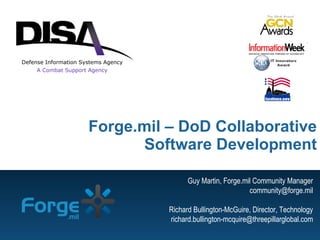 Forge.mil – DoD Collaborative Software Development Guy Martin, Forge.mil Community Manager [email_address] Richard Bullington-McGuire, Director, Technology [email_address] IT Innovators Award 