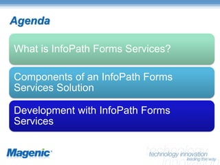 Agenda

What is InfoPath Forms Services?

Components of an InfoPath Forms
Services Solution

Development with InfoPath Forms
Services
 