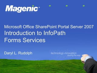 Microsoft Office SharePoint Portal Server 2007
Introduction to InfoPath
Forms Services

Daryl L. Rudolph
 