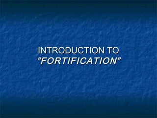 INTRODUCTION TO
“FORTIFICATION”
 