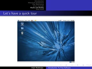 Introduction
                 Historical perspective
                       The Alternative
                        Linux example
                    Myths and Reality
                             Real world


Let’s have a quick tour




                     Arijit Mukherjee     Introduction To Free Software
 