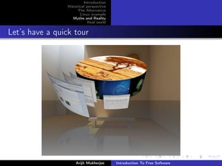 Introduction
                 Historical perspective
                       The Alternative
                        Linux example
                    Myths and Reality
                             Real world


Let’s have a quick tour




                     Arijit Mukherjee     Introduction To Free Software
 