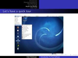 Introduction
                 Historical perspective
                       The Alternative
                        Linux example
                    Myths and Reality
                             Real world


Let’s have a quick tour




                     Arijit Mukherjee     Introduction To Free Software
 