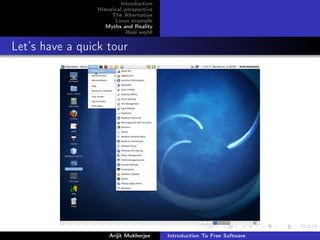 Introduction
                 Historical perspective
                       The Alternative
                        Linux example
                    Myths and Reality
                             Real world


Let’s have a quick tour




                     Arijit Mukherjee     Introduction To Free Software
 