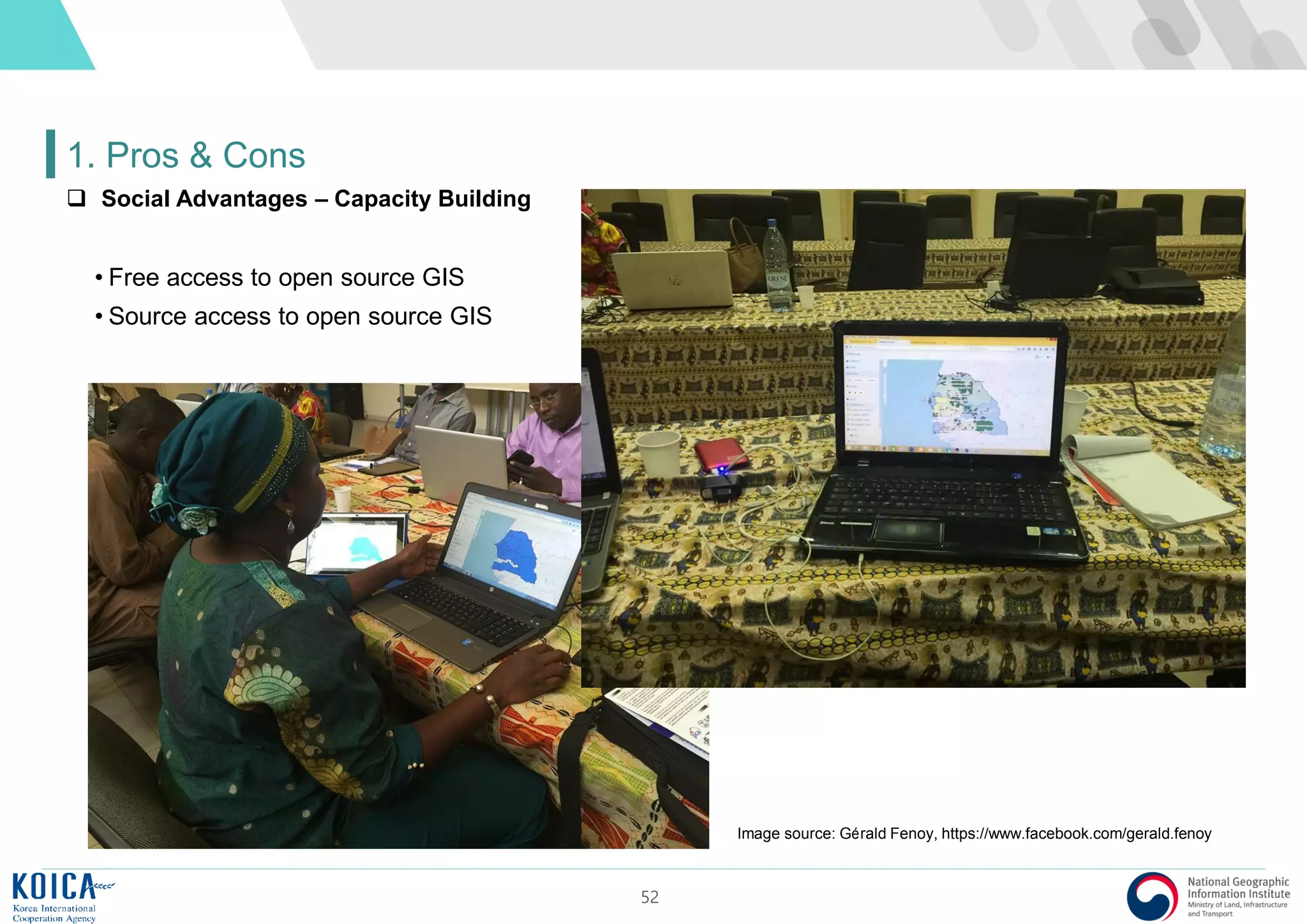 52
1. Pros & Cons
 Social Advantages – Capacity Building
• Free access to open source GIS
• Source access to open source GIS
Image source: Gérald Fenoy, https://www.facebook.com/gerald.fenoy
 
