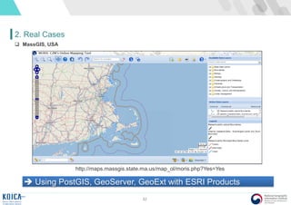 32
2. Real Cases
 MassGIS, USA
 Using PostGIS, GeoServer, GeoExt with ESRI Products
http://maps.massgis.state.ma.us/map_ol/moris.php?Yes=Yes
 