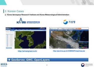38
3. Korean Cases
 Korea Aerospace Research Institute and Korea Meteorological Administration
 GeoServer, GWC, OpenLayers
http://arirang.kari.re.kr http://gis.kma.go.kr/COMIS4P/map/map.jsp
 