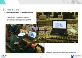 52
1. Pros & Cons
 Social Advantages – Capacity Building
• Free access to open source GIS
• Source access to open source GIS
Image source: Gérald Fenoy, https://www.facebook.com/gerald.fenoy
 