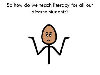 So how do we teach literacy for all our
          diverse students?
 