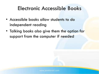 Electronic Accessible Books
• Accessible books allow students to do
  independent reading
• Talking books also give them the option for
  support from the computer if needed
 