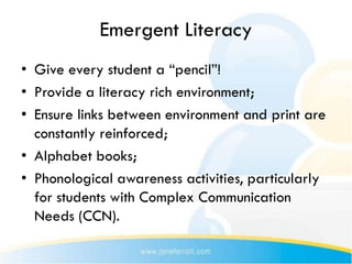 Emergent Literacy
• Give every student a “pencil”!
• Provide a literacy rich environment;
• Ensure links between environme...