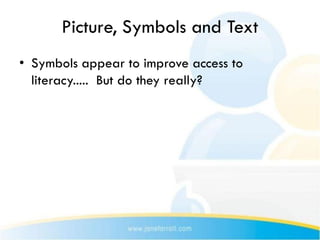 Why no picture-supported text when
          teaching reading?
• Pictographs can be distracting for developing readers
  w...