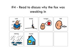 #4 - Read to discuss why the fox was
            sneaking in
 