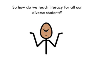 So how do we teach literacy for all our
          diverse students?
 
