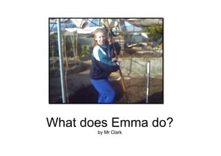What does Emma do?
       by Mr Clark
 
